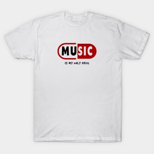 MUSIC IS MY ONLY DRUG T-Shirt